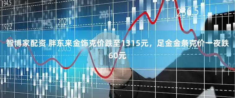智博家配资 胖东来金饰克价跌至1315元，足金金条克价一夜跌60元